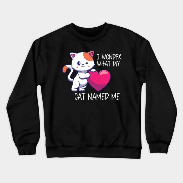 Cute Cat - I Wonder What my cat named me Crewneck Sweatshirt by KC Happy Shop